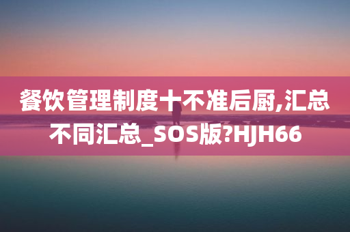 餐饮管理制度十不准后厨,汇总不同汇总_SOS版?HJH66