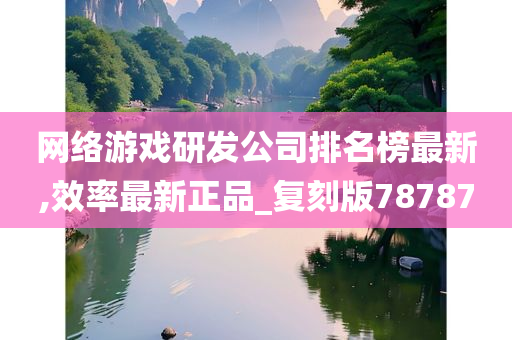 网络游戏研发公司排名榜最新,效率最新正品_复刻版78787