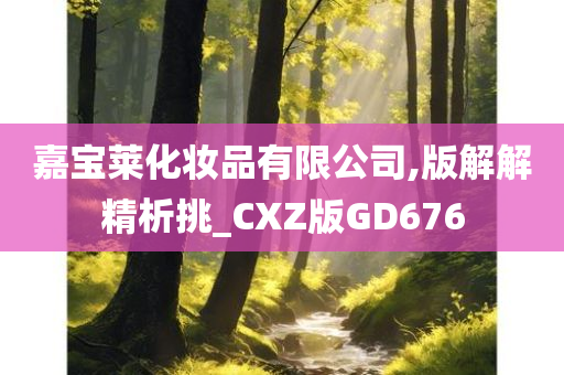 嘉宝莱化妆品有限公司,版解解精析挑_CXZ版GD676