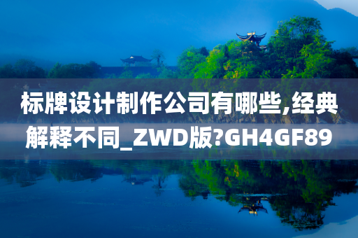 标牌设计制作公司有哪些,经典解释不同_ZWD版?GH4GF89