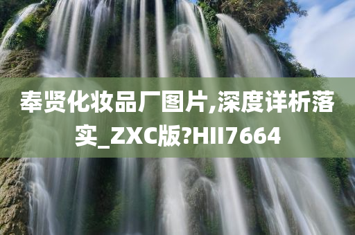 奉贤化妆品厂图片,深度详析落实_ZXC版?HII7664