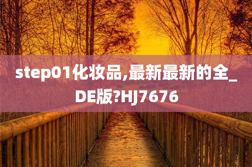 step01化妆品,最新最新的全_DE版?HJ7676