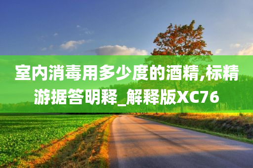 室内消毒用多少度的酒精,标精游据答明释_解释版XC76