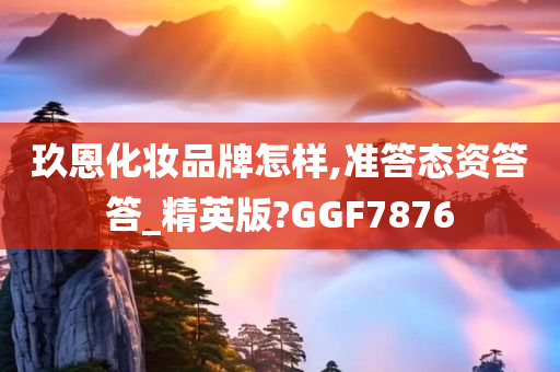 玖恩化妆品牌怎样,准答态资答答_精英版?GGF7876