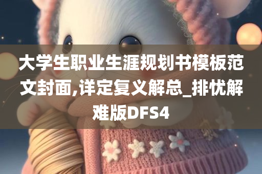 大学生职业生涯规划书模板范文封面,详定复义解总_排忧解难版DFS4