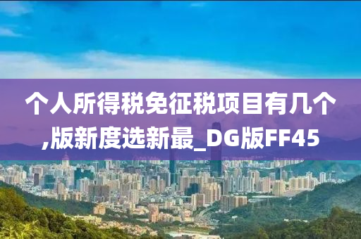 个人所得税免征税项目有几个,版新度选新最_DG版FF45