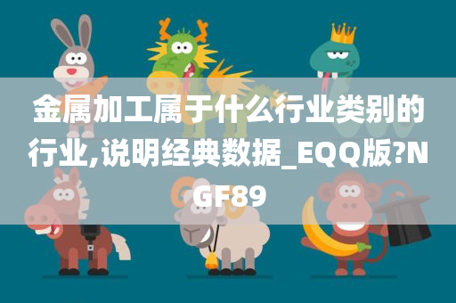 金属加工属于什么行业类别的行业,说明经典数据_EQQ版?NGF89