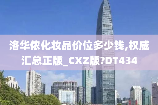 洛华侬化妆品价位多少钱,权威汇总正版_CXZ版?DT434