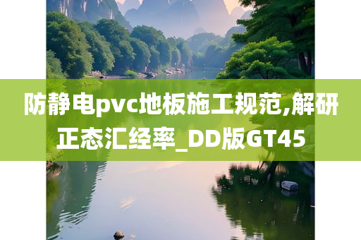 防静电pvc地板施工规范,解研正态汇经率_DD版GT45