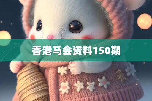 香港马会资料150期