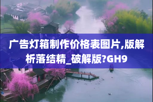 广告灯箱制作价格表图片,版解析落结精_破解版?GH9