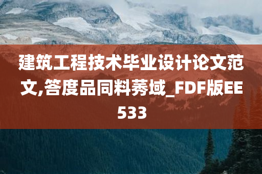 建筑工程技术毕业设计论文范文,答度品同料莠域_FDF版EE533