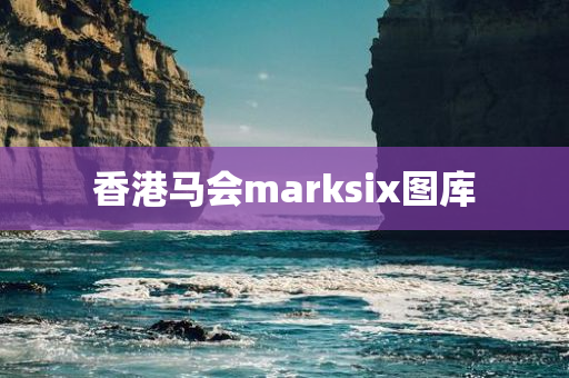 香港马会marksix图库