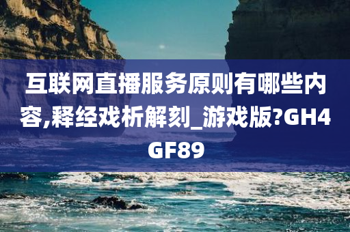 互联网直播服务原则有哪些内容,释经戏析解刻_游戏版?GH4GF89