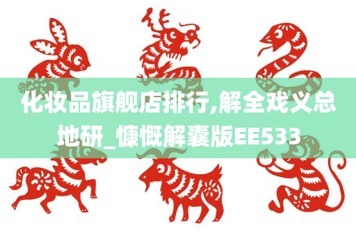 化妆品旗舰店排行,解全戏义总地研_慷慨解囊版EE533