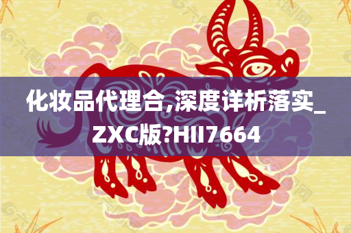 化妆品代理合,深度详析落实_ZXC版?HII7664