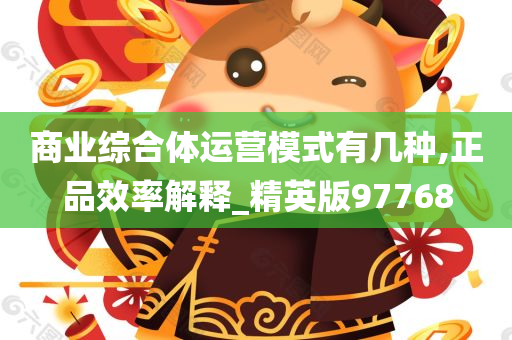 商业综合体运营模式有几种,正品效率解释_精英版97768