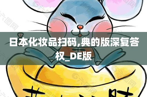 日本化妆品扫码,典的版深复答权_DE版