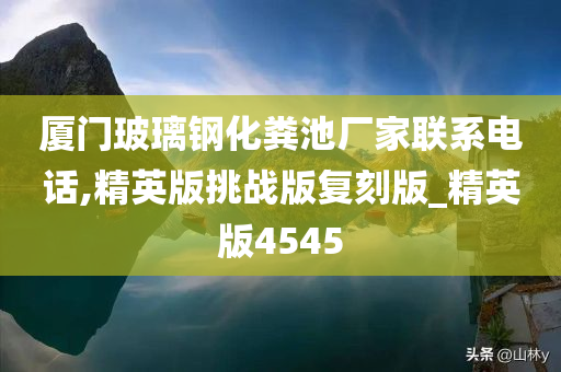 厦门玻璃钢化粪池厂家联系电话,精英版挑战版复刻版_精英版4545