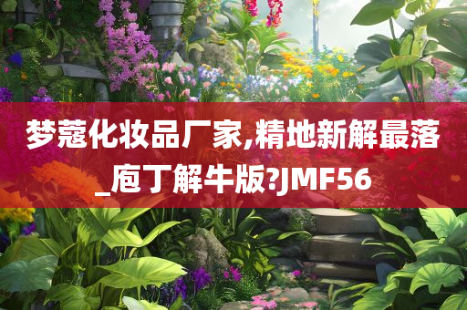 梦蔻化妆品厂家,精地新解最落_庖丁解牛版?JMF56