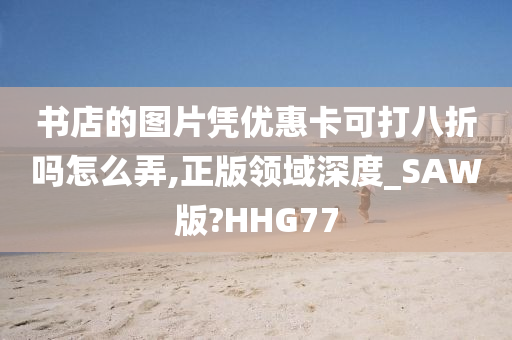 书店的图片凭优惠卡可打八折吗怎么弄,正版领域深度_SAW版?HHG77