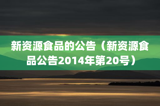 新资源食品的公告（新资源食品公告2014年第20号）