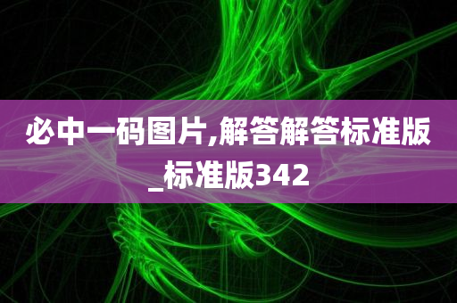 必中一码图片,解答解答标准版_标准版342