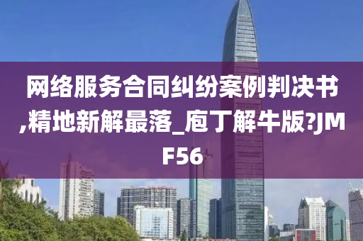 网络服务合同纠纷案例判决书,精地新解最落_庖丁解牛版?JMF56