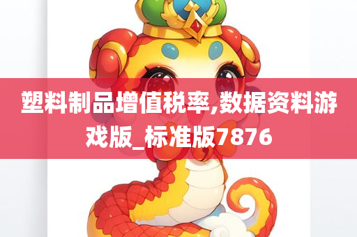 塑料制品增值税率,数据资料游戏版_标准版7876