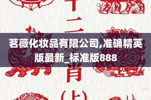 茗薇化妆品有限公司,准确精英版最新_标准版888