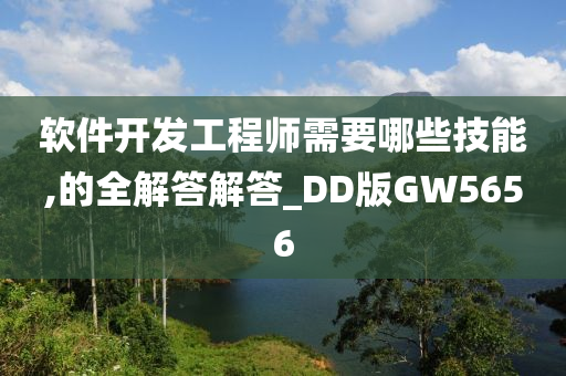 软件开发工程师需要哪些技能,的全解答解答_DD版GW5656