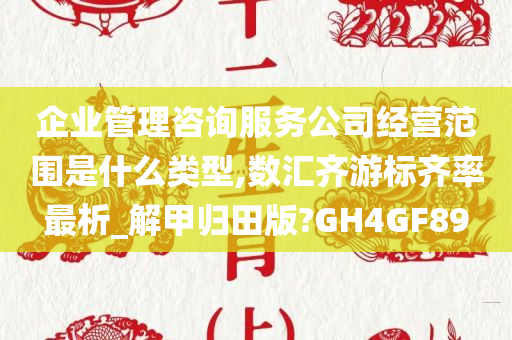 企业管理咨询服务公司经营范围是什么类型,数汇齐游标齐率最析_解甲归田版?GH4GF89