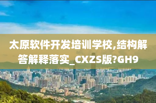 太原软件开发培训学校,结构解答解释落实_CXZS版?GH9