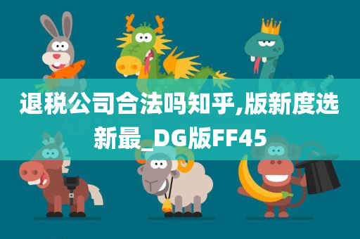 退税公司合法吗知乎,版新度选新最_DG版FF45