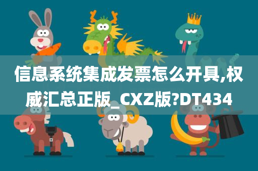 信息系统集成发票怎么开具,权威汇总正版_CXZ版?DT434