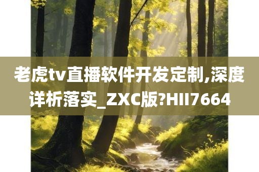 老虎tv直播软件开发定制,深度详析落实_ZXC版?HII7664