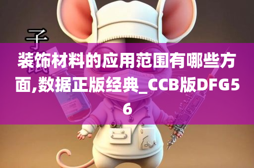 装饰材料的应用范围有哪些方面,数据正版经典_CCB版DFG56