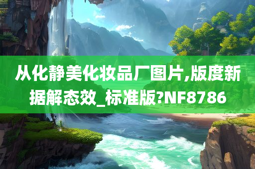 从化静美化妆品厂图片,版度新据解态效_标准版?NF8786