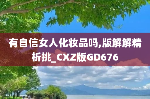 有自信女人化妆品吗,版解解精析挑_CXZ版GD676