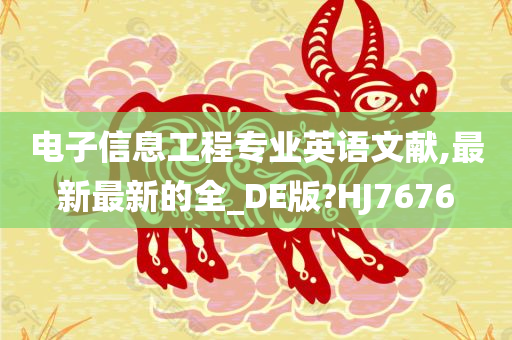 电子信息工程专业英语文献,最新最新的全_DE版?HJ7676