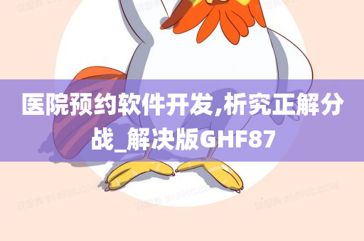 医院预约软件开发,析究正解分战_解决版GHF87