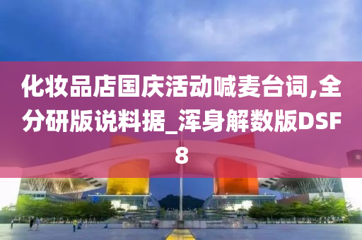 化妆品店国庆活动喊麦台词,全分研版说料据_浑身解数版DSF8