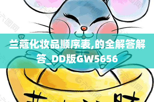 兰蔻化妆品顺序表,的全解答解答_DD版GW5656