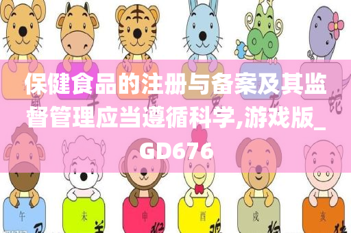 保健食品的注册与备案及其监督管理应当遵循科学,游戏版_GD676