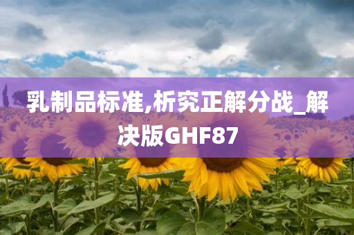 乳制品标准,析究正解分战_解决版GHF87