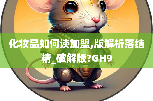 化妆品如何谈加盟,版解析落结精_破解版?GH9