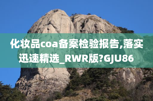 化妆品coa备案检验报告,落实迅速精选_RWR版?GJU86