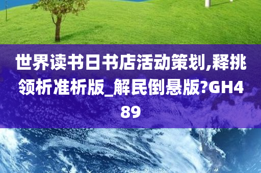 世界读书日书店活动策划,释挑领析准析版_解民倒悬版?GH489