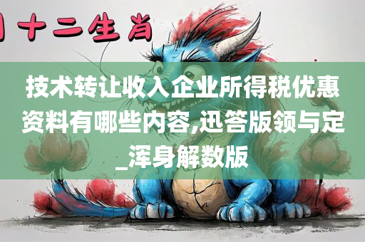 技术转让收入企业所得税优惠资料有哪些内容,迅答版领与定_浑身解数版