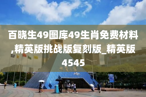 百晓生49图库49生肖免费材料,精英版挑战版复刻版_精英版4545